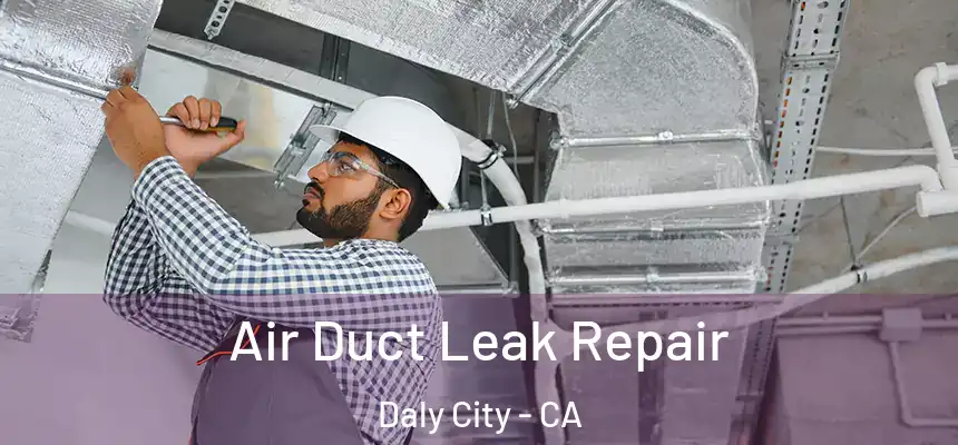 Air Duct Leak Repair Daly City - CA