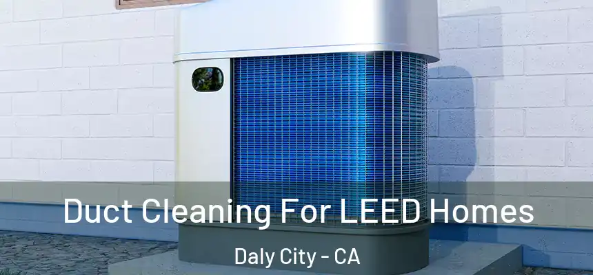  Duct Cleaning For LEED Homes Daly City - CA
