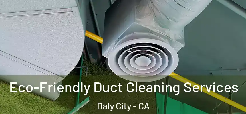  Eco-Friendly Duct Cleaning Services Daly City - CA
