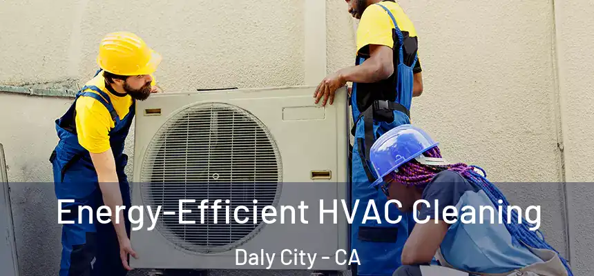  Energy-Efficient HVAC Cleaning Daly City - CA