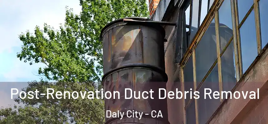  Post-Renovation Duct Debris Removal Daly City - CA