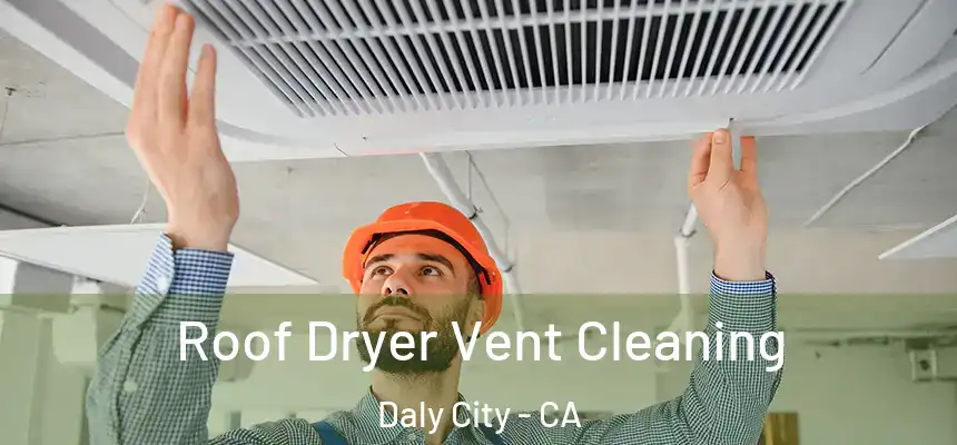 Roof Dryer Vent Cleaning Daly City - CA